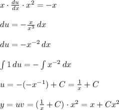 x\cdot \frac{du}{dx}\cdot x^2 =-x \\\\ du = -\frac{x}{x^3} \, dx \\ \\ du =-x^{-2} \, dx \\ \\ \int {1} \, du =- \int {x^{-2}} \, dx \\ \\ u=-(-x^{-1})+C =\frac{1}{x}+C \\ \\ y=uv=(\frac{1}{x}+C)\cdot x^2=x+Cx^2