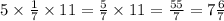 5 \times \frac{1}{7} \times 11 = \frac{5}{7} \times 11 = \frac{55}{7} = 7 \frac{6}{7}