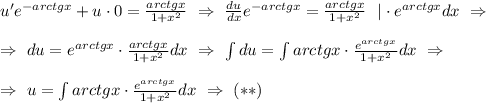 u'e^{-arctgx}+u \cdot 0=\frac{arctgx}{1+x^2} \ \Rightarrow \ \frac{du}{dx} e^{-arctgx}=\frac{arctgx}{1+x^2} \ \ |\cdot e^{arctgx}dx \ \Rightarrow \\ \\ \Rightarrow \ du=e^{arctgx} \cdot \frac{arctgx}{1+x^2} dx \ \Rightarrow \ \int du=\int arctgx\cdot \frac{e^{arctgx}}{1+x^2} dx \ \Rightarrow \ \\ \\\Rightarrow \ u=\int arctgx\cdot \frac{e^{arctgx}}{1+x^2} dx \ \Rightarrow \ (**)