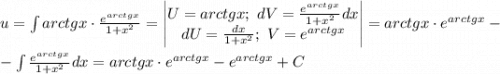 u=\int arctgx\cdot \frac{e^{arctgx}}{1+x^2} =\begin{vmatrix}U=arctgx; \ dV=\frac{e^{arctgx}}{1+x^2}dx \\dU=\frac{dx}{1+x^2}; \ V=e^{arctgx} \end{vmatrix}=arctgx \cdot e^{arctgx}- \\ \\ -\int \frac{e^{arctgx}}{1+x^2}dx=arctgx \cdot e^{arctgx}- e^{arctgx}+C