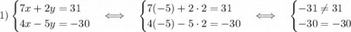 1)\begin{cases}7x+2y=31\\4x-5y=-30\end{cases}\Longleftrightarrow\quad\begin{cases}7(-5)+2\cdot2=31\\4(-5)-5\cdot2=-30\end{cases}\Longleftrightarrow\quad\begin{cases}-31\neq31\\-30=-30\end{cases}