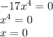 - 17 {x}^{4} = 0 \\ {x}^{4} = 0 \\ x = 0