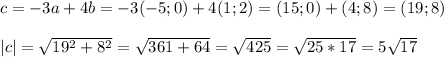 c=-3a+4b=-3(-5; 0)+4(1; 2) = (15; 0) + (4;8)=(19; 8)\\\\|c| = \sqrt{19^{2} +8^{2} } =\sqrt{361+64} =\sqrt{425}=\sqrt{25*17} =5\sqrt{17}