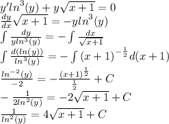 y' {ln}^{3} (y) + y \sqrt{x + 1} = 0 \\ \frac{dy}{dx} \sqrt{x + 1} = - y {ln}^{3} (y) \\ \int\limits \frac{dy}{yln {}^{3}(y) } = - \int\limits \frac{dx}{ \sqrt{x + 1} } \\ \int\limits \frac{d(ln(y))}{ {ln}^{3}(y) } = - \int\limits {(x + 1)}^{ - \frac{1}{2} } d(x + 1) \\ \frac{ {ln}^{ - 2}(y) }{ - 2} = - \frac{ {(x + 1)}^{ \frac{1}{2} } }{ \frac{1}{2} } + C\\ - \frac{1}{2 {ln}^{2} (y)} = - 2 \sqrt{x + 1} + C \\ \frac{1}{ {ln}^{2} (y)} = 4 \sqrt{ x+ 1} + C