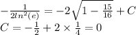 - \frac{1}{2 {ln}^{2} (e)} = - 2 \sqrt{1 - \frac{15}{16} } + C \\ C = - \frac{1}{2} + 2 \times \frac{1}{4} = 0