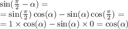 \sin( \frac{\pi}{2} - \alpha ) = \\ = \sin( \frac{\pi}{2} ) \cos( \alpha ) - \sin( \alpha ) \cos( \frac{\pi}{2} ) = \\ = 1 \times \cos( \alpha ) - \sin( \alpha ) \times 0 = \cos( \alpha )