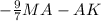 -\frac{9}{7}MA - AK