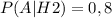 \displaystyle P(A | H2)= 0,8