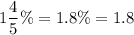 \displaystyle 1\frac{4}{5 } \% = 1.8 \% = 1.8% : 100 = 0.018