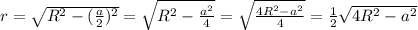 r = \sqrt{R^2-(\frac{a}{2})^2 } =\sqrt{R^2-\frac{a^2}{4} } =\sqrt{\frac{4R^2-a^2}{4} } = \frac{1}{2} \sqrt{4R^2-a^2}