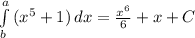 \int\limits^a_b {(x^{5} +1)} \, dx = \frac{x^6}{6} + x + C