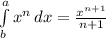 \int\limits^a_b {x^n} \, dx = \frac{x^{n+1} }{n+1}