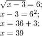 \sqrt{x-3} =6;\\x-3=6^2;\\x=36+3;\\x=39