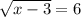 \sqrt{x-3} =6