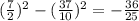 ( \frac{7}{2} ) {}^{2} - ( \frac{37}{10}) {}^{2} = - \frac{36}{25}