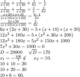 \frac{1}{x+10} +\frac{1}{x+20} +\frac{1}{6x}=\frac{1}{x} \\ \frac{1}{x+10} +\frac{1}{x+20}=\frac{1}{x}-\frac{1}{6x} \\ \frac{x+20+x+10}{(x+10)*(x+20)} =\frac{6-1}{6x}\\\frac{2x+30}{(x+10)*(x+20)} =\frac{5}{6x} \\6x*(2x+30)=5*(x+10)*(x+20)\\12x^2+180x=5*(x^2+30x+200)\\ 12x^2+180x=5x^2+150x+1000\\7x^2+30x-1000=0\\D=28900\ \ \ \ \sqrt{D}=170\\x_1=-\frac{100}{7} \notin\ \ \ \ x_2=10.\\10+10=20\\10+20=30\\10*6=60.