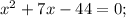 x^{2}+7x-44=0;