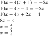 10x - 4(x + 1) = - 2x \\ 10x - 4x - 4 = - 2x \\ 10x - 4x + 2x = 4 \\ 8x = 4 \\ x = \frac{4}{8} \\ x = \frac{1}{2}