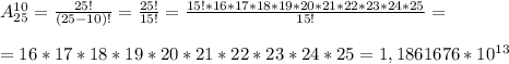 A_{25}^{10}=\frac{25!}{(25-10)!} =\frac{25!}{15!}=\frac{15!*16*17*18*19*20*21*22*23*24*25}{15!}=\\\\=16*17*18*19*20*21*22*23*24*25= 1,1861676*10^{13}