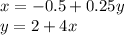 x = - 0.5 + 0.25y \\ y = 2 + 4x