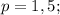 p=1,5;