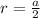 r=\frac{a}{2}