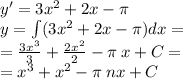 y' = 3 {x}^{2} + 2x - \pi \\ y = \int\limits(3 {x}^{2} + 2x - \pi)dx = \\ = \frac{3 {x}^{3} }{3} + \frac{2 {x}^{2} }{2} - \pi \: x + C = \\ = {x}^{3} + {x}^{2} - \pi \: nx + C