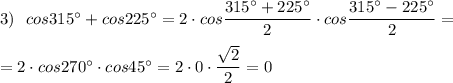 3)\ \ cos315^\circ +cos225^\circ =2\cdot cos\dfrac{315^\circ +225^\circ }{2}\cdot cos\dfrac{315^\circ -225^\circ }{2}=\\\\=2\cdot cos270^\circ \cdot cos45^\circ =2\cdot 0\cdot \dfrac{\sqrt2}{2}=0