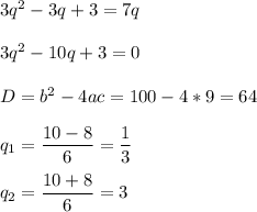 3q^2-3q+3=7q\\\\3q^2-10q+3=0\\\\D=b^2-4ac=100-4*9=64\\\\q_1=\dfrac{10-8}{6} =\dfrac{1}{3}\\\\q_2=\dfrac{10+8}{6} =3