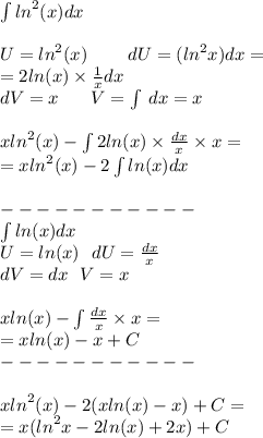 \int\limits {ln}^{2}( x)dx \\ \\ U = {ln}^{2}( x )\: \: \: \: \: \: \: \: \: \: dU= ( {ln}^{2} x)dx = \\ \: \: \: \: \: \: \: \: \: \: \: \: \: \: \: \: \: \: \: = 2 ln(x) \times \frac{1}{x} dx \\ dV= x \: \: \: \: \: \: \: \: V= \int\limits \: dx = x \\ \\ x {ln}^{2}( x) - \int\limits2 ln(x) \times \frac{dx}{x} \times x = \\ = x {ln}^{2}( x) - 2\int\limits ln(x) dx \\ \\ - - - - - - - - - - - \\ \int\limits ln(x) dx \\ U= ln(x) \: \: \: dU = \frac{dx}{x} \\ dV = dx \: \: \: V = x \\ \\ x ln(x) - \int\limits \frac{dx}{x} \times x = \\ = x ln(x) - x + C \\ - - - - - - - - - - - \\ \\ x {ln}^{2}( x) - 2(x ln(x) - x) + C= \\ = x( {ln}^{2} x - 2 ln(x) + 2x) + C