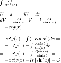 \int\limits \frac{xdx}{ \sin {}^{2} (x) } \\ \\ U= x \: \: \: \: \: \: \: \: \: dU = dx \\ dV= \frac{dx}{ \sin {}^{2} ( x ) } \: \: V = \int\limits \frac{dx}{ \sin {}^{2} (x) } = \\ \: \: \: \: \: \: \: \: \: \: \: \: \: \: \: \: \: \: = - ctg(x) \\ \\ - xctg(x) - \int\limits( - ctg(x))dx = \\ = - xctg(x) + \int\limits \frac{ \cos(x) }{ \sin(x) } dx = \\ = - xctg(x) + \int\limits \frac{d( \sin(x)) }{ \sin(x) } = \\ = - xctg(x) + ln | \sin(x) | + C