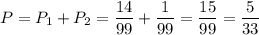 P=P_1+P_2=\dfrac{14}{99}+\dfrac{1}{99}=\dfrac{15}{99}=\dfrac{5}{33}