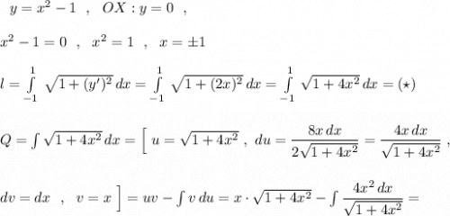 {}\ \ y=x^2-1\ \ ,\ \ OX:y=0\ \ ,\\\\x^2-1=0\ \ ,\ \ x^2=1\ \ ,\ \ x=\pm 1\\\\l=\int\limits^1_{-1} \, \sqrt{1+(y')^2}\, dx=\int\limits^1_{-1} \, \sqrt{1+(2x)^2}\, dx=\int\limits^1_{-1} \, \sqrt{1+4x^2}\, dx=(\star )\\\\\\Q=\int \sqrt{1+4x^2}\, dx=\Big[\ u=\sqrt{1+4x^2}\ ,\ du=\dfrac{8x\, dx}{2\sqrt{1+4x^2}}=\dfrac{4x\, dx}{\sqrt{1+4x^2}}\ ,\\\\\\dv=dx\ \ ,\ \ v=x\ \Big]=uv-\int v\, du=x\cdot \sqrt{1+4x^2}-\int \dfrac{4x^2\, dx}{\sqrt{1+4x^2}}=