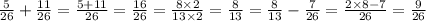 \frac{5}{26} + \frac{11}{26 } = \frac{5 + 11}{26} = \frac{16}{26} = \frac{8 \times 2}{13 \times 2} = \frac{8}{13} = \frac{8}{13} - \frac{7}{26} = \frac{2 \times 8 - 7}{26} = \frac{9}{26}