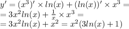 y' = ( {x}^{3} )' \times ln(x) + ( ln(x)) ' \times {x}^{3} = \\ = 3 {x}^{2} ln(x) + \frac{1}{x} \times {x}^{3} = \\ = 3 {x}^{2} ln(x) + {x}^{2} = {x}^{2} (3 ln(x) + 1)