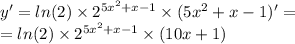 y' = ln(2) \times {2}^{5 {x}^{2} + x - 1 } \times (5 {x}^{2} + x - 1) '= \\ = ln(2) \times {2}^{5 {x}^{2} + x - 1} \times (10x + 1)