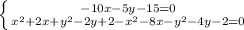 \left \{ {{- 10x - 5y- 15=0} \atop {x^{2} +2x+y^2-2y+2-x^2-8x-y^2-4y-2=0}} \right.