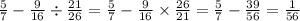 \frac{5}{7} - \frac{9}{16} \div \frac{21}{26} = \frac{5}{7} - \frac{9}{16} \times \frac{26}{21} = \frac{5}{7} - \frac{39}{56} = \frac{1}{56} \\