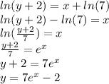 ln(y + 2) = x + ln(7) \\ ln(y + 2) - ln(7) = x \\ ln( \frac{y + 2}{7} ) = x \\ \frac{y + 2}{7} = {e}^{x} \\ y + 2 = 7 {e}^{x} \\ y = 7 {e}^{x} - 2