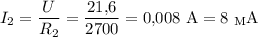 $I_2=\frac{U}{R_2}=\frac{21{,}6}{2700}=0{,}008\ \textup A=8\ _{\textup M}\hspace{-0.2mm}\textup A