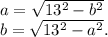 a = \sqrt{13^2-b^2}\\b = \sqrt{13^2-a^2}.