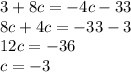 3 + 8c = - 4c - 33 \\ 8c + 4c = - 33 - 3 \\ 12c = - 36 \\ c = - 3