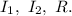 I_1,\ I_2,\ R.