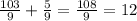 \frac{103}{9} + \frac{5}{9} = \frac{108}{9} = 12