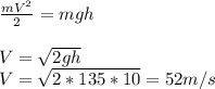 \frac{mV^2}{2}=mgh\\\\V=\sqrt{2gh}\\V=\sqrt{2*135*10 }=52 m/s