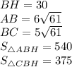 BH = 30 \\ AB = 6\sqrt{61} \\ BC = 5\sqrt{61}\\S_{\triangle{ABH}}=540\\S_{\triangle{CBH}}=375