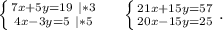 \left \{ {{7x+5y=19\ |*3} \atop {4x-3y=5\ |*5}} \right. \ \ \ \ \left \{ {{21x+15y=57} \atop {20x-15y=25}} \right. .