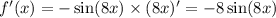 f'(x) = - \sin(8x) \times (8x) '= - 8 \sin(8x)