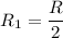 R_1=\dfrac{R}{2}