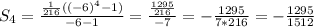 S_{4} = \frac{\frac{1}{216} ((-6)^{4} -1 ) }{-6 - 1} = \frac{\frac{1295}{216} }{-7} = -\frac{1295}{7 * 216} = -\frac{1295}{1512}